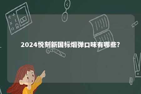 2024悦刻新国标烟弹口味有哪些？ 